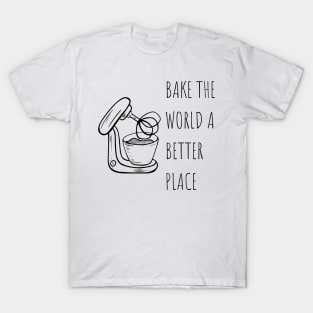 Bake the world a better place Baking Lover T-Shirt